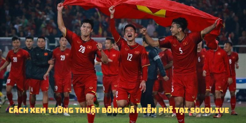 Tường Thuật Trực Tiếp Bóng Đá Là Gì? Vì Sao Ngày Càng Được Ưa Chuộng? 5 Cách xem tường thuật trực tiếp bóng đá miễn phí tại Socolive TV